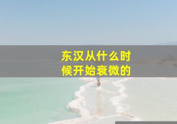 东汉从什么时候开始衰微的