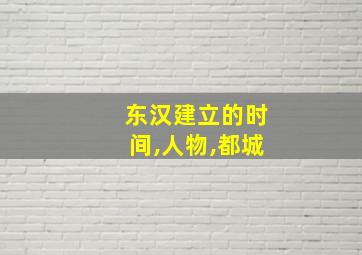 东汉建立的时间,人物,都城