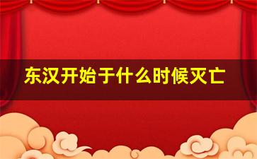 东汉开始于什么时候灭亡