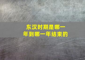 东汉时期是哪一年到哪一年结束的