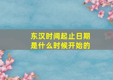 东汉时间起止日期是什么时候开始的