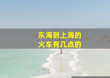 东海到上海的火车有几点的