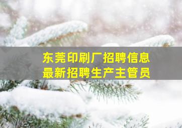 东莞印刷厂招聘信息最新招聘生产主管员