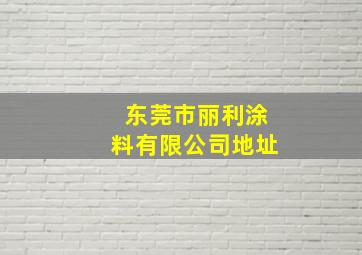 东莞市丽利涂料有限公司地址