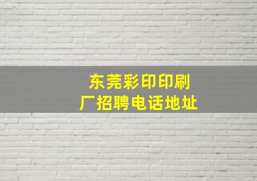 东莞彩印印刷厂招聘电话地址