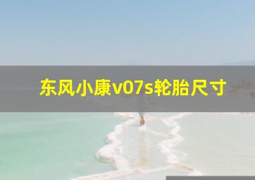 东风小康v07s轮胎尺寸