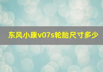 东风小康v07s轮胎尺寸多少