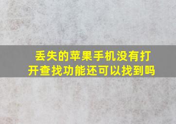 丢失的苹果手机没有打开查找功能还可以找到吗