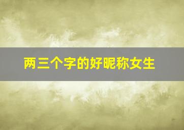 两三个字的好昵称女生