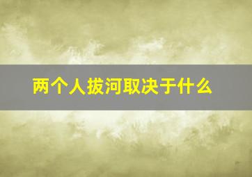 两个人拔河取决于什么