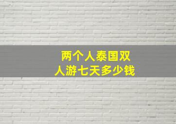 两个人泰国双人游七天多少钱