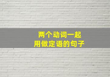 两个动词一起用做定语的句子