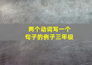 两个动词写一个句子的例子三年级