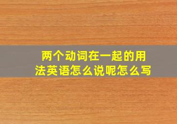 两个动词在一起的用法英语怎么说呢怎么写