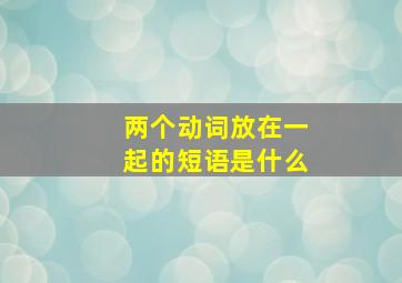 两个动词放在一起的短语是什么