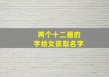 两个十二画的字给女孩取名字