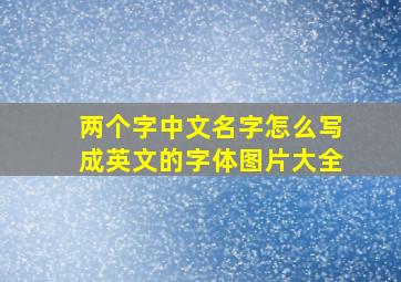 两个字中文名字怎么写成英文的字体图片大全