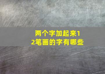 两个字加起来12笔画的字有哪些