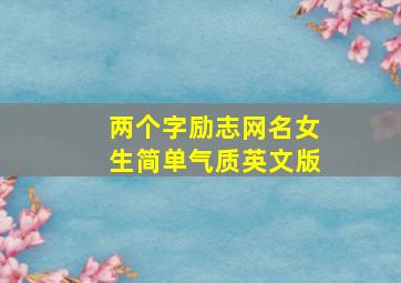 两个字励志网名女生简单气质英文版