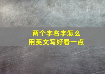 两个字名字怎么用英文写好看一点