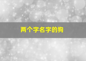 两个字名字的狗