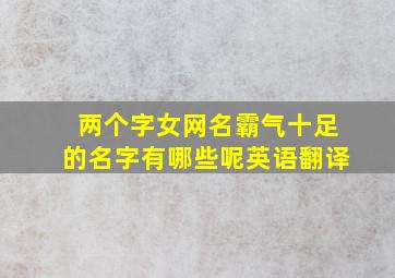 两个字女网名霸气十足的名字有哪些呢英语翻译