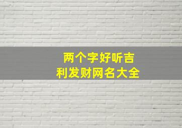 两个字好听吉利发财网名大全