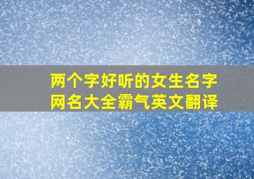 两个字好听的女生名字网名大全霸气英文翻译