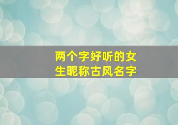 两个字好听的女生昵称古风名字