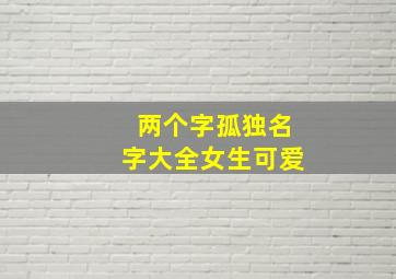 两个字孤独名字大全女生可爱