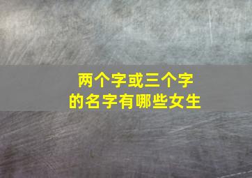 两个字或三个字的名字有哪些女生