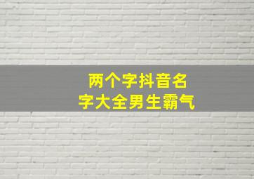 两个字抖音名字大全男生霸气