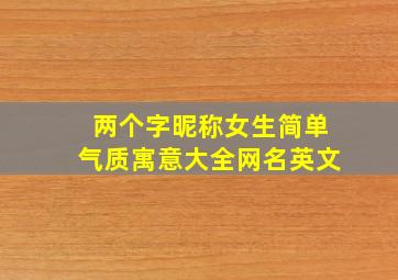 两个字昵称女生简单气质寓意大全网名英文