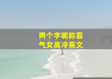 两个字昵称霸气女高冷英文