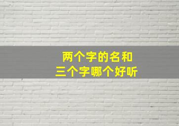 两个字的名和三个字哪个好听