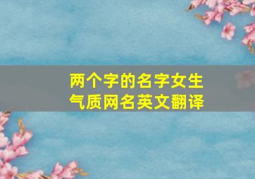 两个字的名字女生气质网名英文翻译