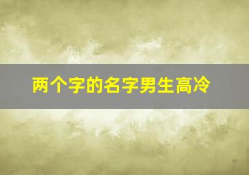 两个字的名字男生高冷