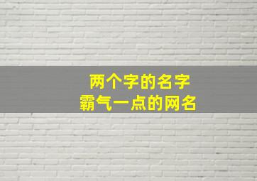 两个字的名字霸气一点的网名