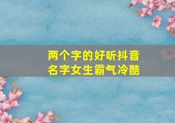 两个字的好听抖音名字女生霸气冷酷