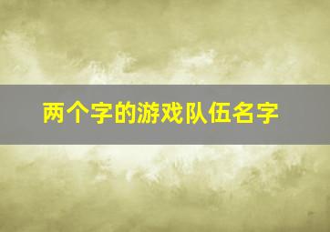 两个字的游戏队伍名字