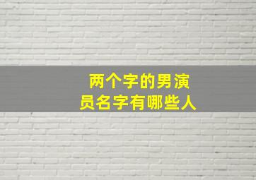 两个字的男演员名字有哪些人