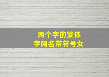 两个字的繁体字网名带符号女