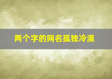 两个字的网名孤独冷漠