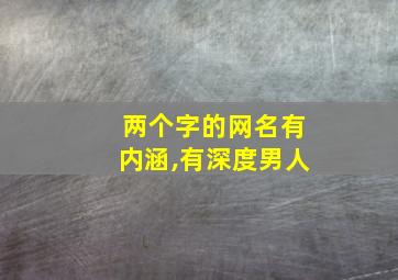 两个字的网名有内涵,有深度男人