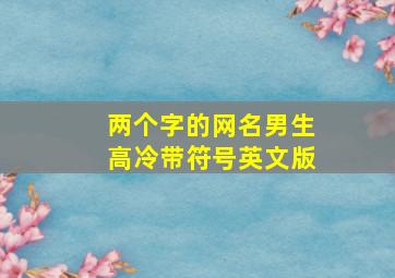 两个字的网名男生高冷带符号英文版