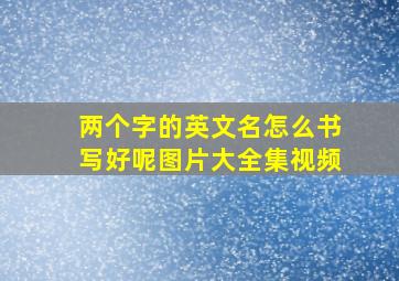 两个字的英文名怎么书写好呢图片大全集视频