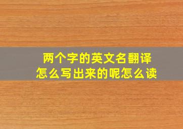 两个字的英文名翻译怎么写出来的呢怎么读