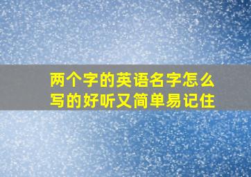 两个字的英语名字怎么写的好听又简单易记住