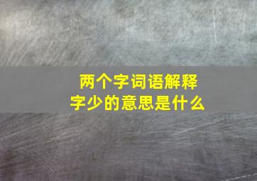 两个字词语解释字少的意思是什么