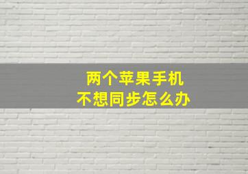 两个苹果手机不想同步怎么办